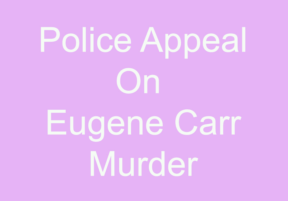 Police Appeal For Info On Eugene Carr Murder