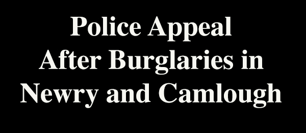 Police Appeal After Newry And Camlough Burglaries