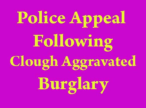 Police Appeal After Clough Aggravated Burglary Police Appeal After Clough Aggravated Burglary