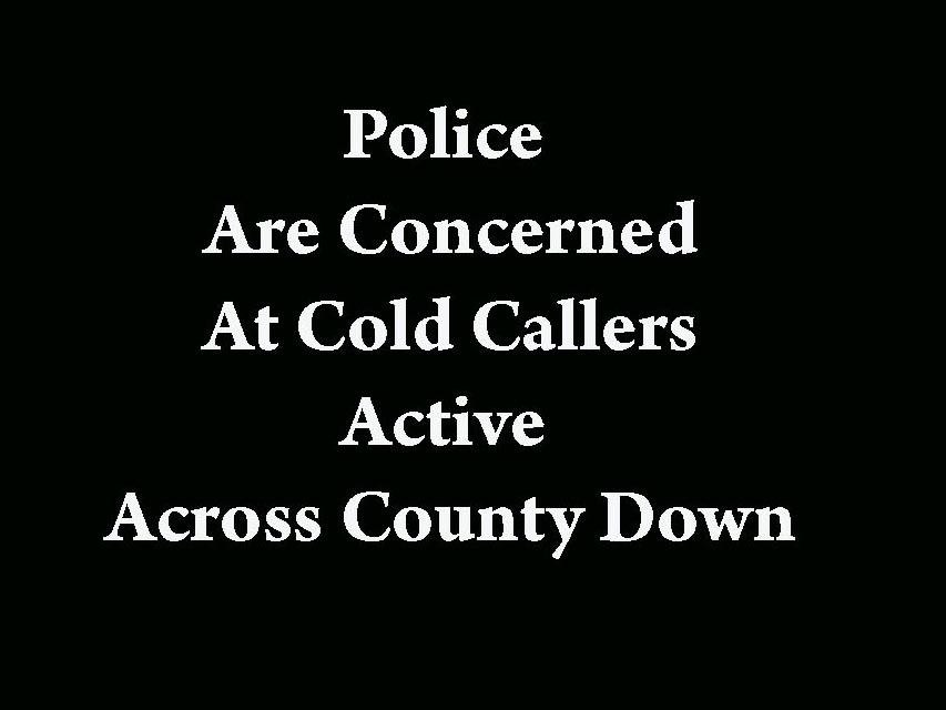 Cold Callers Active In County Down Say Police
