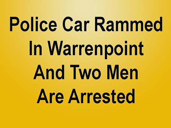 Police Arrest Two In Warrenpoint  When Police Car Rammed