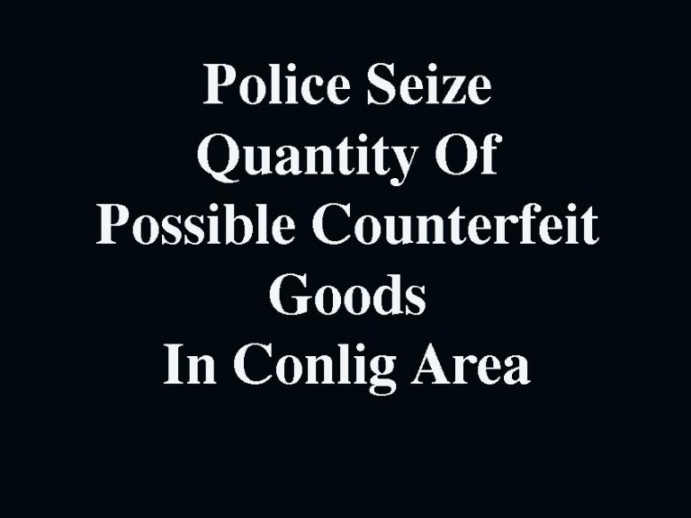 Police Seize Alleged Counterfeit Goods In Conlig Police Seize Alleged Counterfeit Goods In Conlig