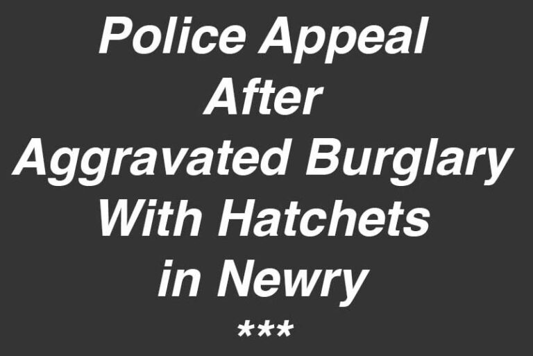 Police Appeal After Aggravated Burglary in Newry Police Appeal After Aggravated Burglary in Newry