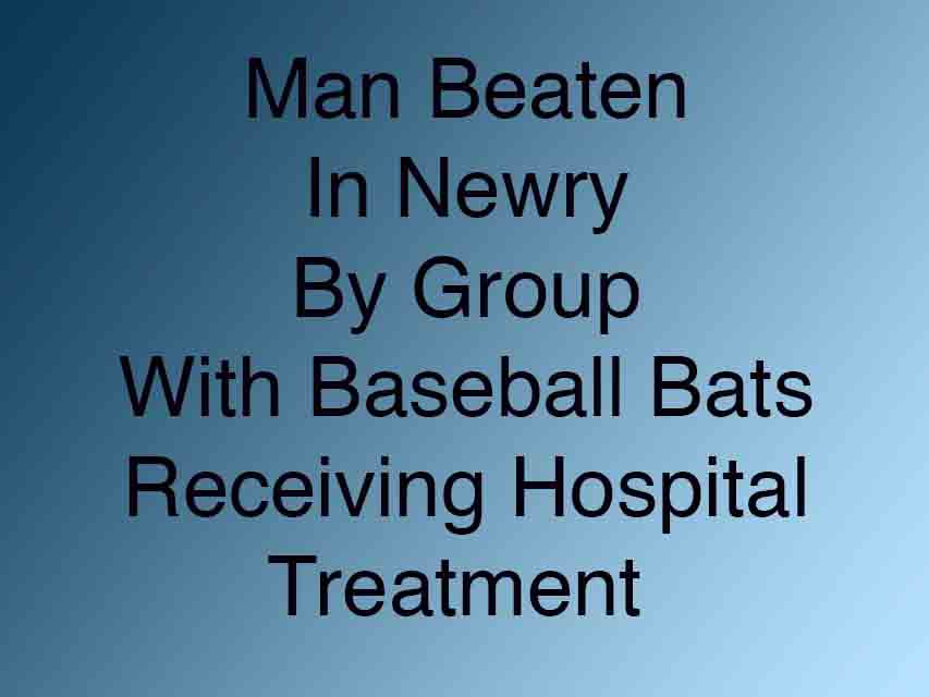 Man Beaten By Group With Baseball Bats In Newry