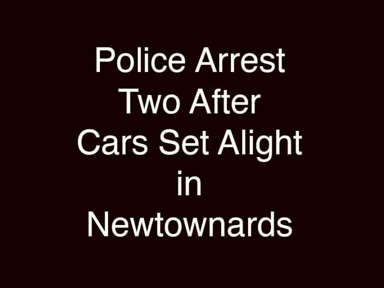 Police Arrest Two In Ards After Reports Of Arson Police Arrest Two In Ards After Reports Of Arson