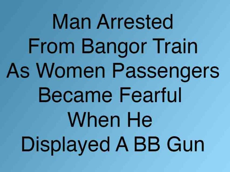 Man With Gun On Bangor Train Arrested By Police Man With Gun On Bangor Train Arrested By Police
