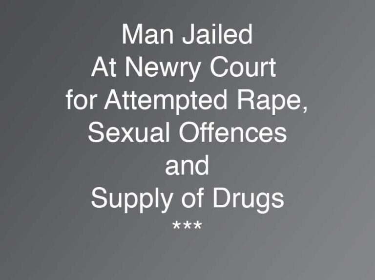 Man Sentenced In Newry For Sex And Drug Offences