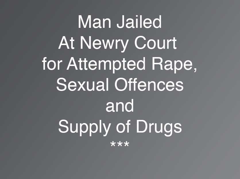 Man Sentenced In Newry For Sex And Drug Offences