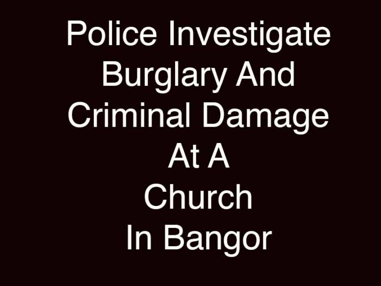 Bangor Burglary At Church Being Investigated By Police