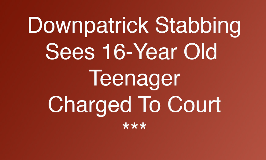 Teenager Charged After Downpatrick Stabbing