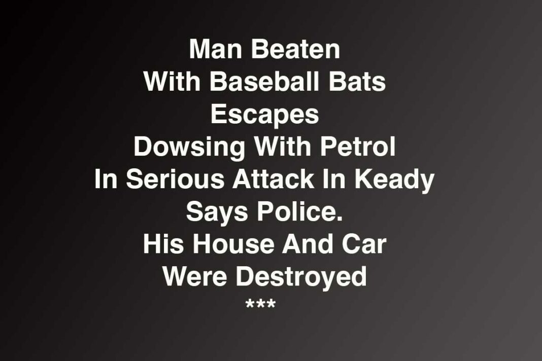 Keady Man Beaten With Bats And Home Burned