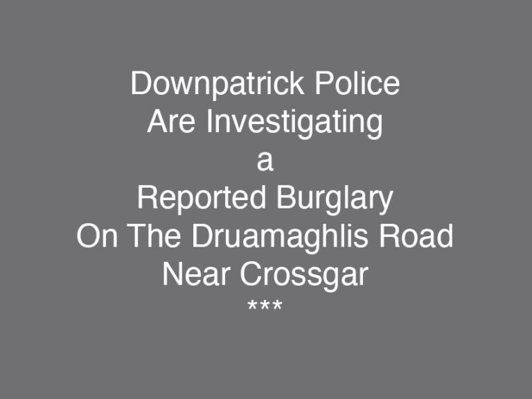Burglary Report In Crossgar Being Investigated